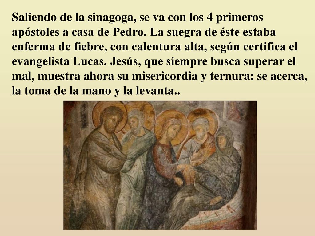 Saliendo de la sinagoga, se va con los 4 primeros apóstoles a casa de Pedro.