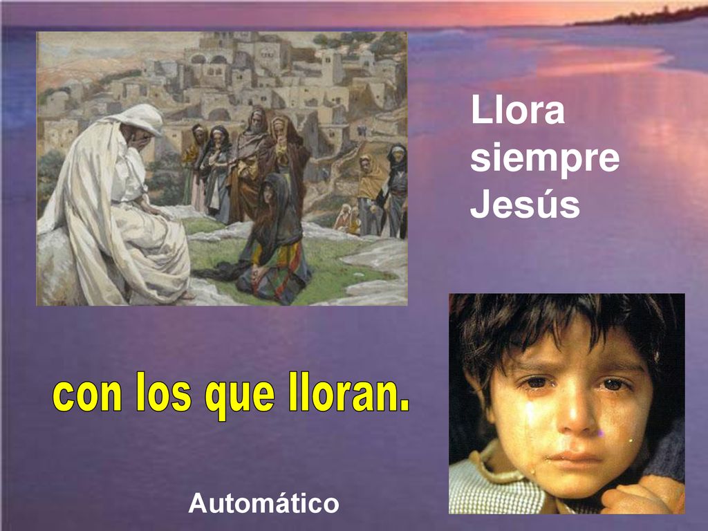 Llora siempre Jesús con los que lloran. Automático