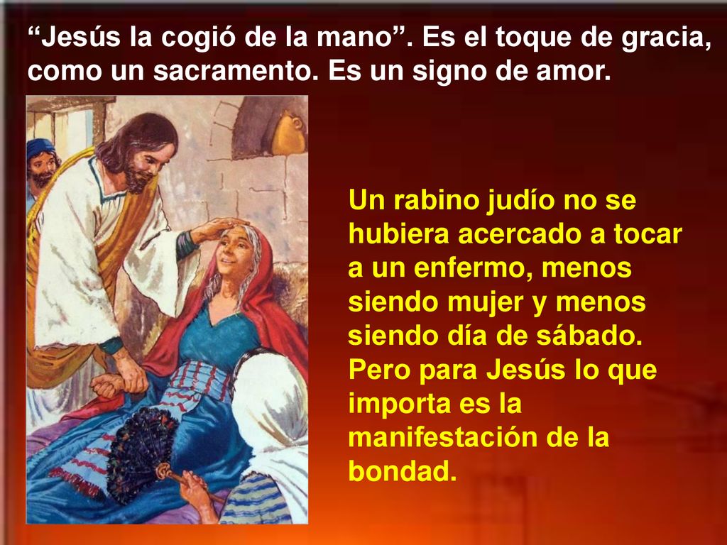 Jesús la cogió de la mano . Es el toque de gracia, como un sacramento