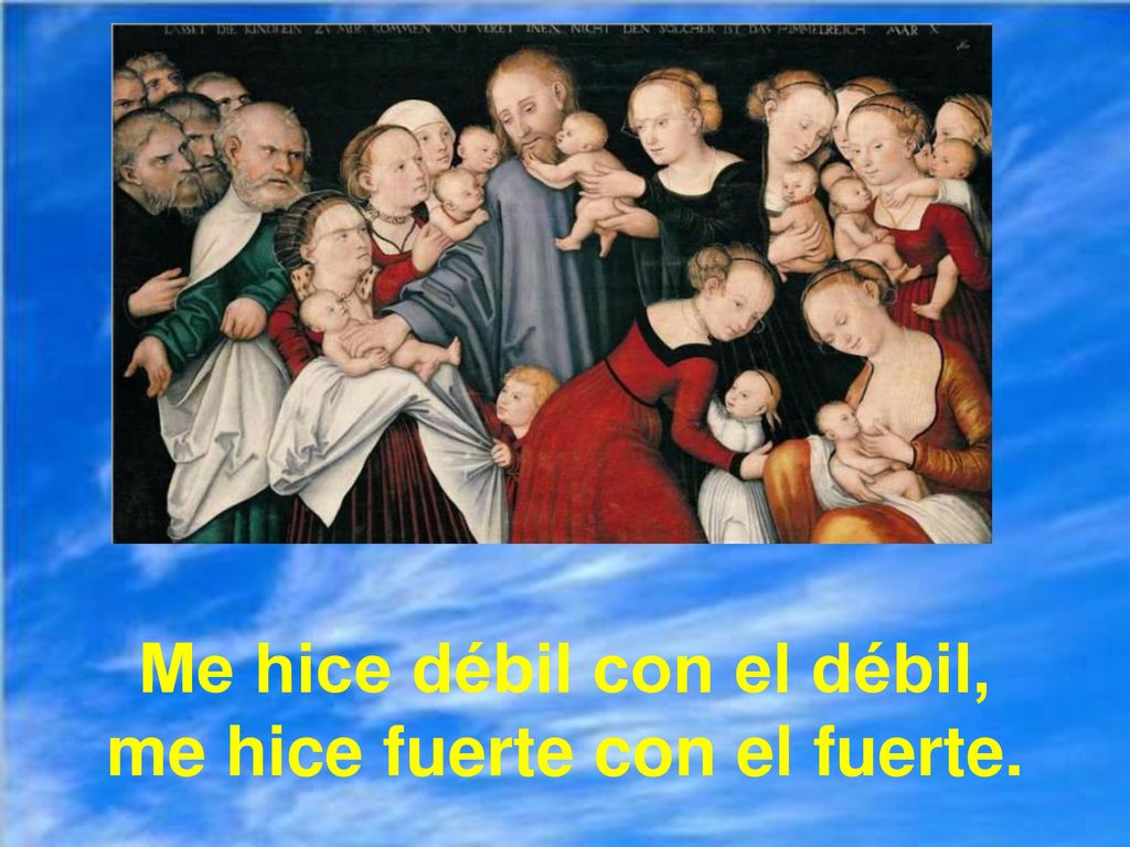 Me hice débil con el débil, me hice fuerte con el fuerte.