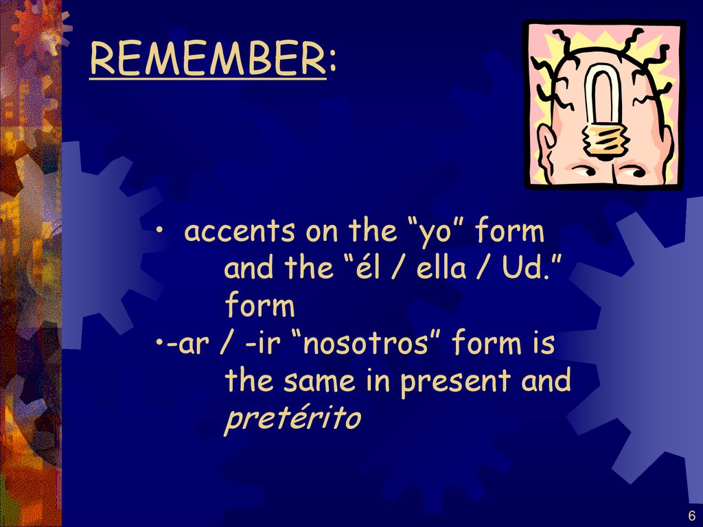 REMEMBER: accents on the yo form and the él / ella / Ud. form