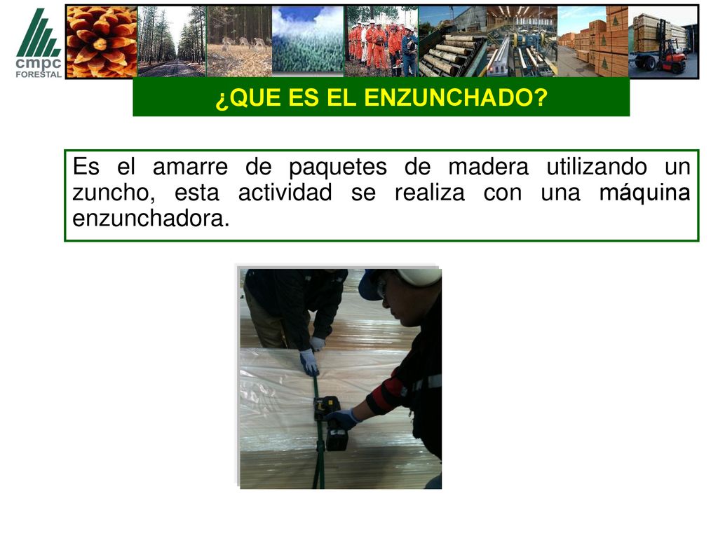¿QUE ES EL ENZUNCHADO Es el amarre de paquetes de madera utilizando un zuncho, esta actividad se realiza con una máquina enzunchadora.