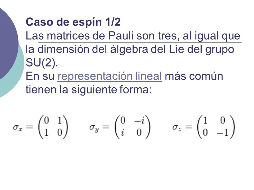 Caso de espín 1/2 Las matrices de Pauli son tres, al igual que la dimensión del álgebra del Lie del grupo SU(2).