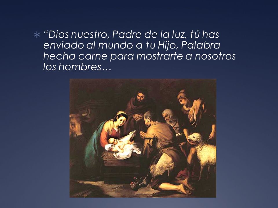 Dios nuestro, Padre de la luz, tú has enviado al mundo a tu Hijo, Palabra hecha carne para mostrarte a nosotros los hombres…