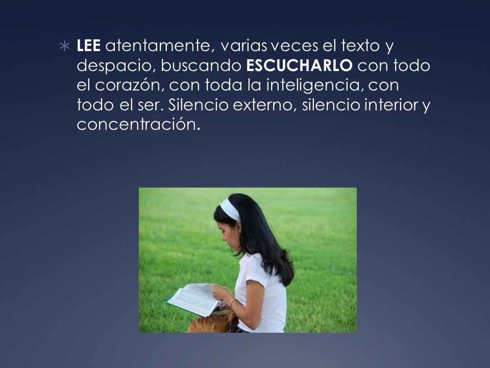 LEE atentamente, varias veces el texto y despacio, buscando ESCUCHARLO con todo el corazón, con toda la inteligencia, con todo el ser.