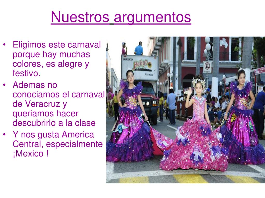 Nuestros argumentos Eligimos este carnaval porque hay muchas colores, es alegre y festivo.