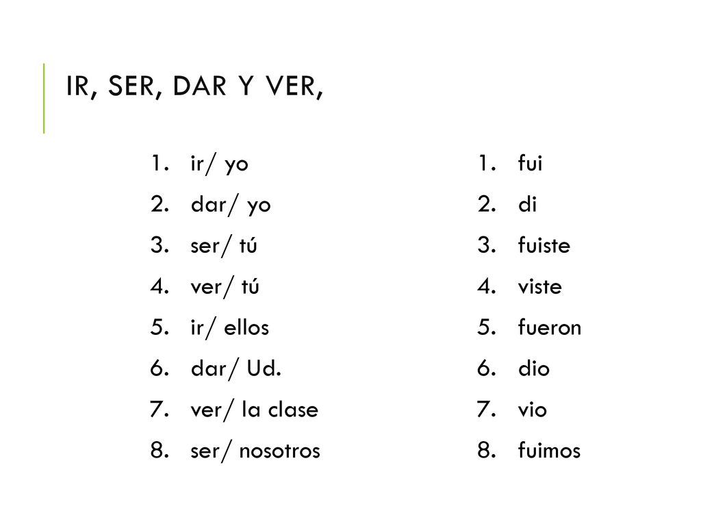 ir, ser, dar y ver, ir/ yo dar/ yo ser/ tú ver/ tú ir/ ellos dar/ Ud.