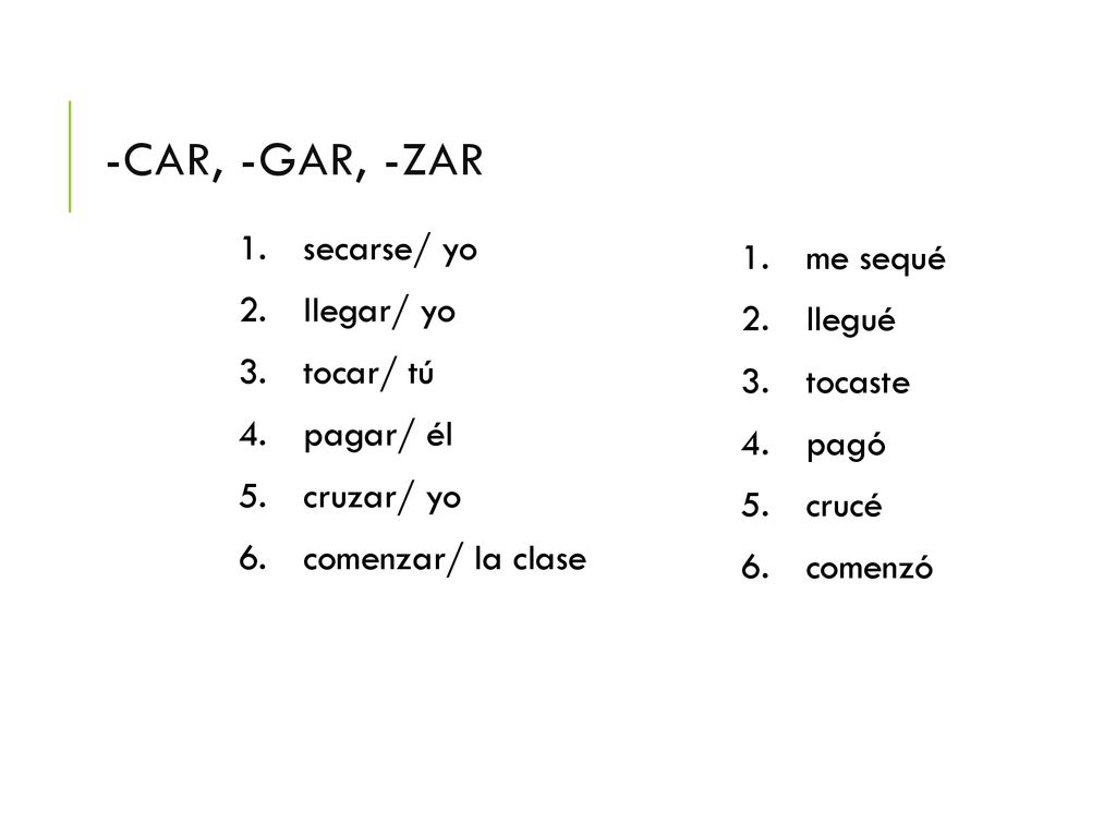 -car, -gar, -zar secarse/ yo me sequé llegar/ yo llegué tocar/ tú
