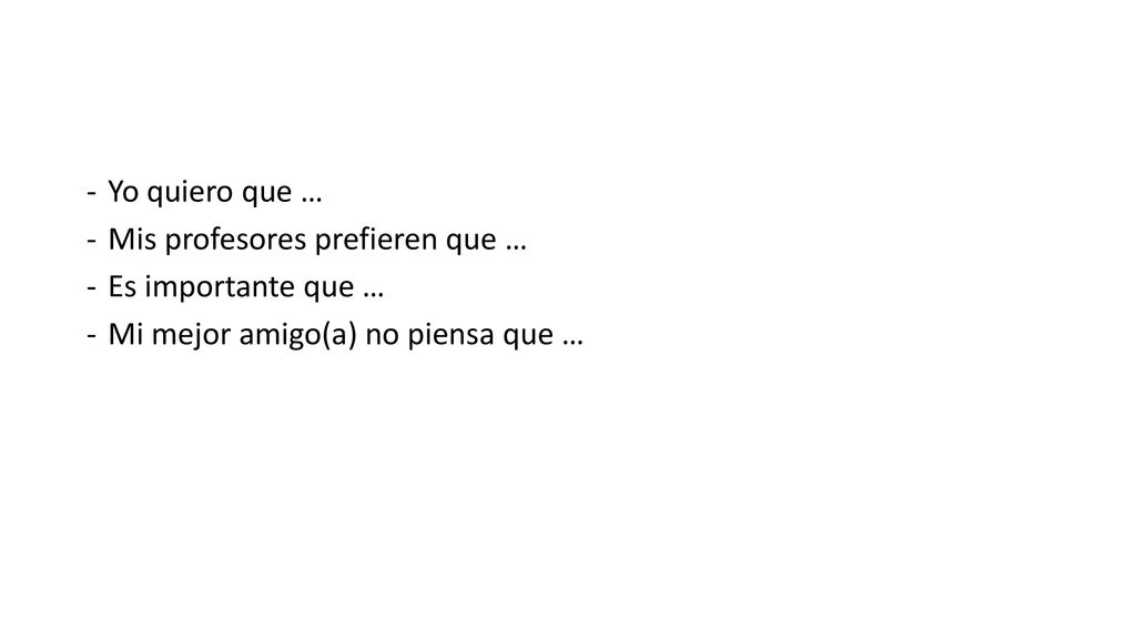 Yo quiero que … Mis profesores prefieren que … Es importante que … Mi mejor amigo(a) no piensa que …
