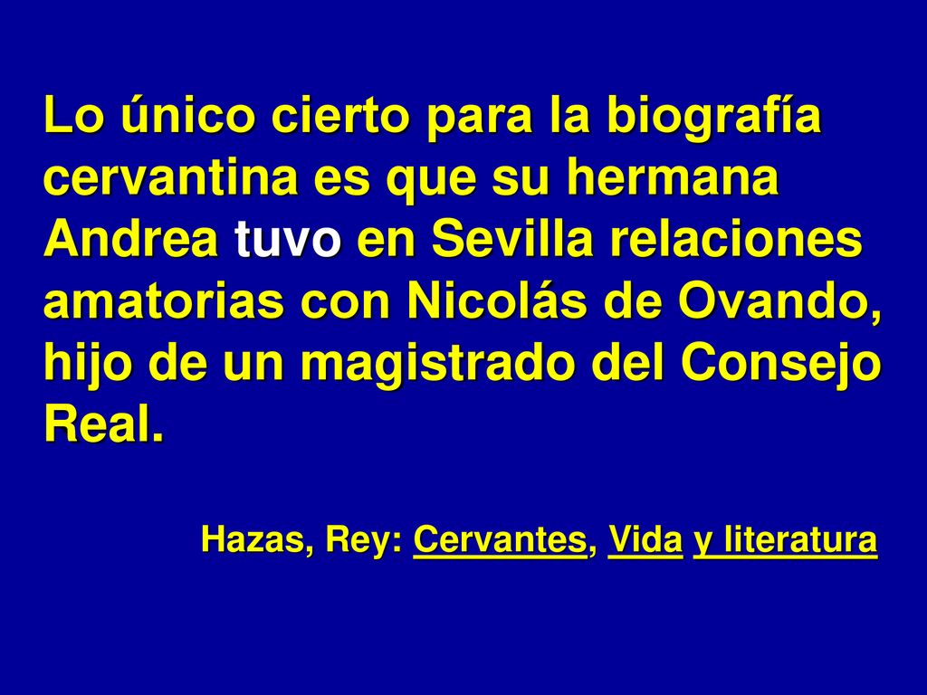 Lo único cierto para la biografía cervantina es que su hermana Andrea tuvo en Sevilla relaciones amatorias con Nicolás de Ovando, hijo de un magistrado del Consejo Real.