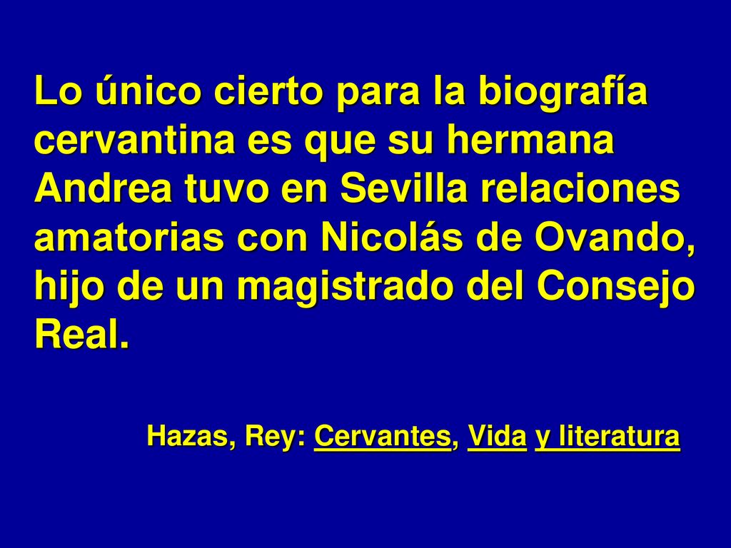 Lo único cierto para la biografía cervantina es que su hermana Andrea tuvo en Sevilla relaciones amatorias con Nicolás de Ovando, hijo de un magistrado del Consejo Real.
