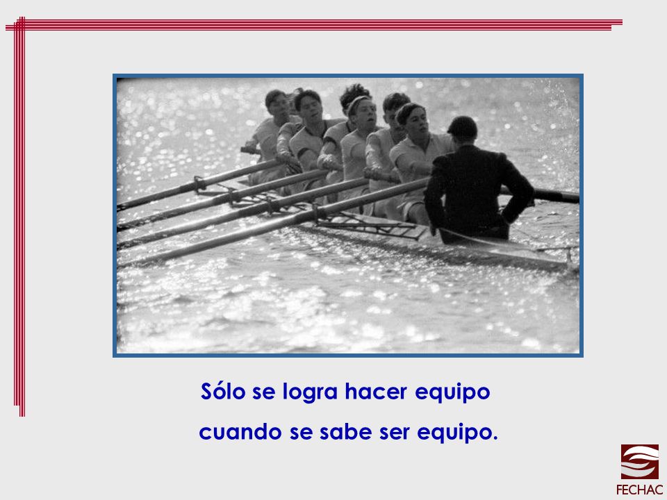 Sólo se logra hacer equipo cuando se sabe ser equipo.