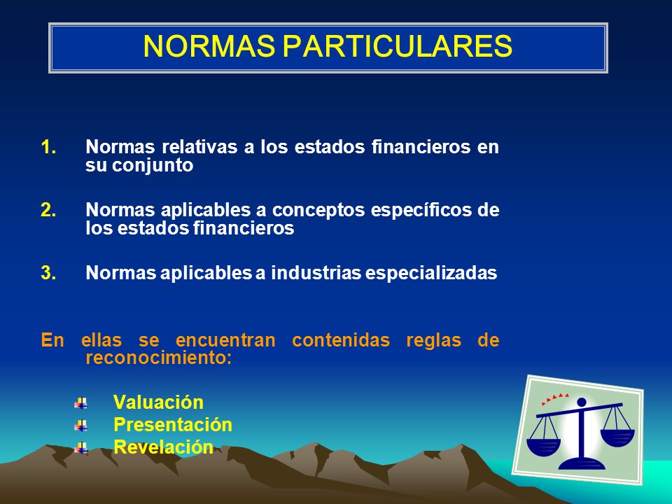 NORMAS PARTICULARES Normas relativas a los estados financieros en su conjunto. Normas aplicables a conceptos específicos de los estados financieros.