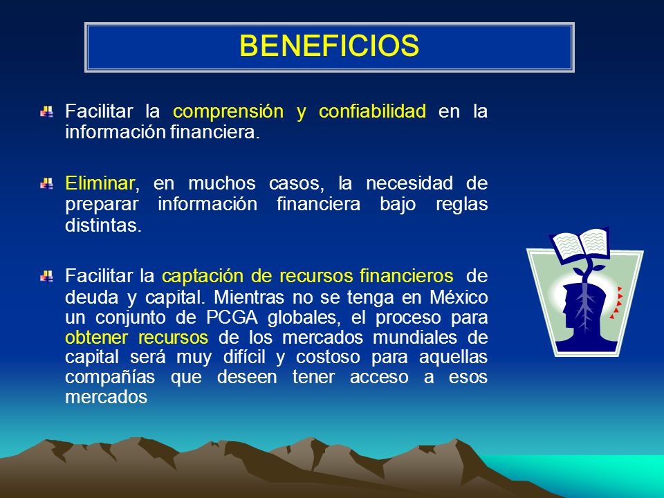 BENEFICIOS Facilitar la comprensión y confiabilidad en la información financiera.