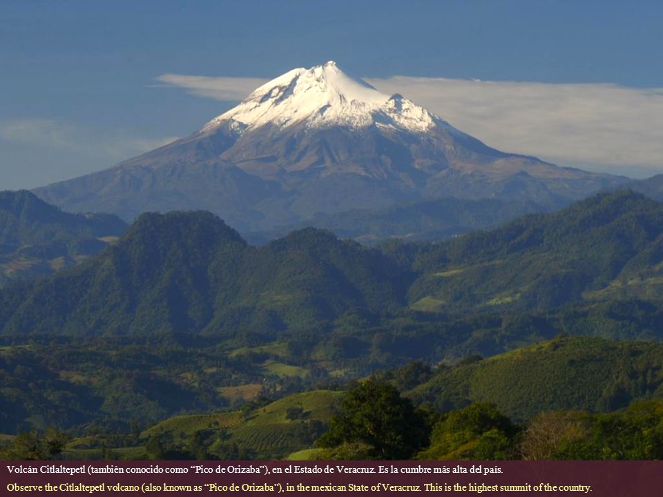 Volcán Citlaltepetl (también conocido como Pico de Orizaba ), en el Estado de Veracruz. Es la cumbre más alta del país.