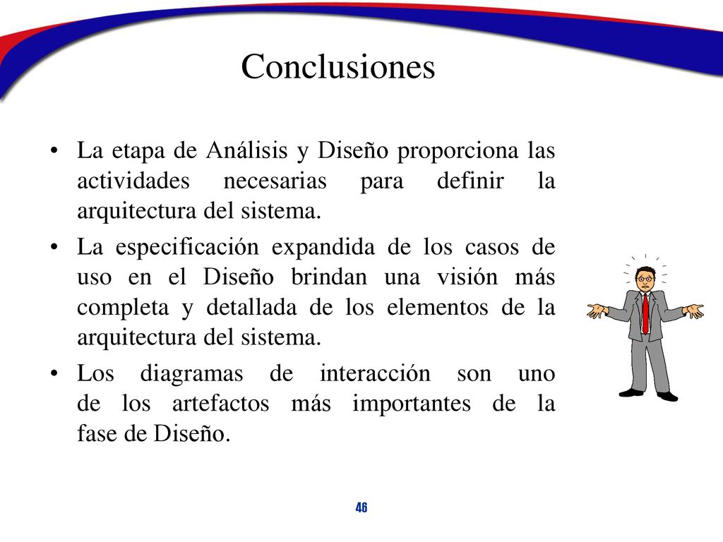 Conclusiones La etapa de Análisis y Diseño proporciona las actividades necesarias para definir la arquitectura del sistema.