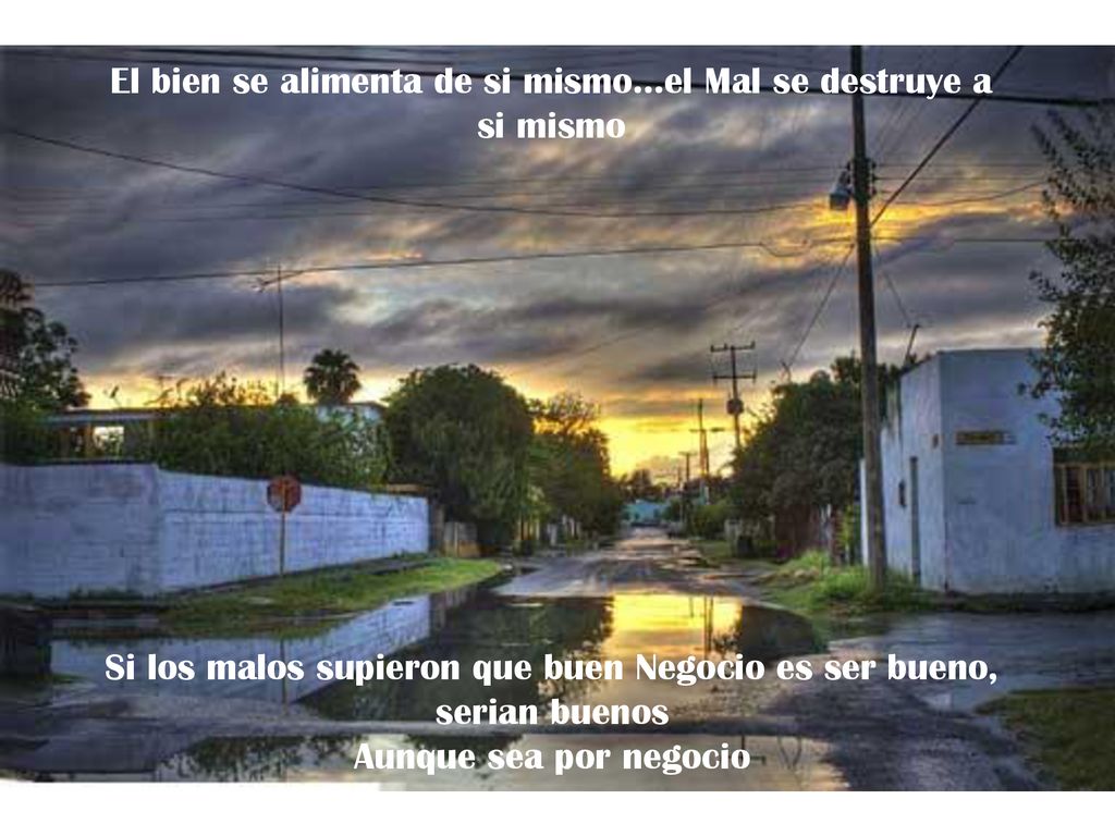 El bien se alimenta de si mismo…el Mal se destruye a si mismo
