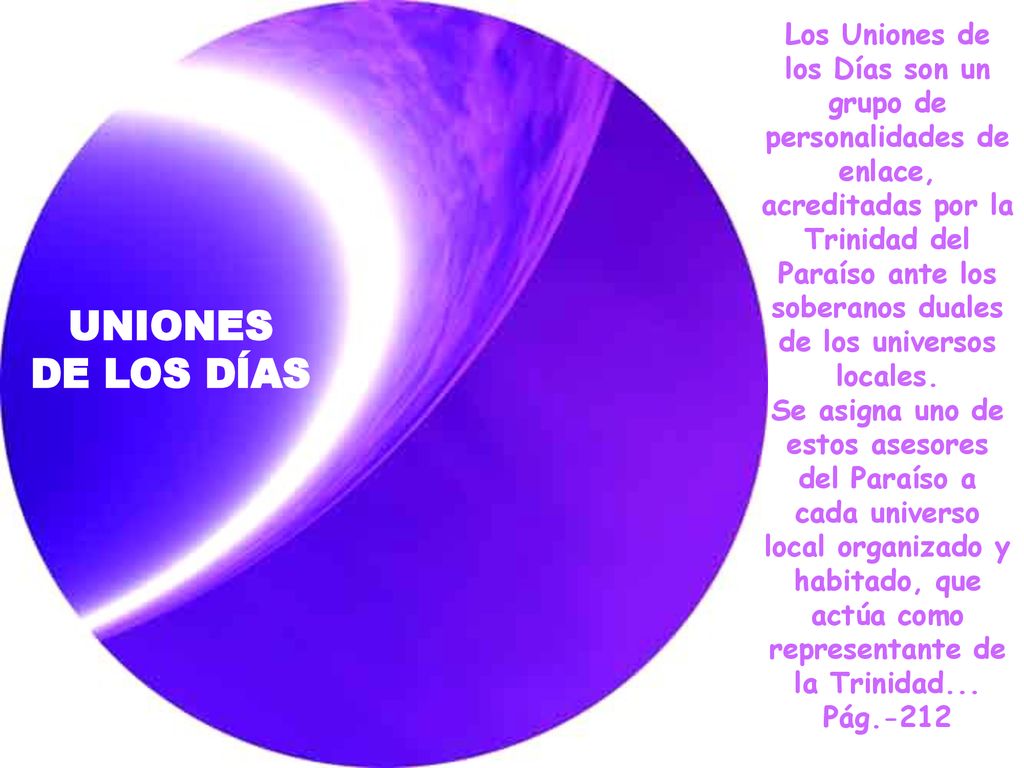 Los Uniones de los Días son un grupo de personalidades de enlace, acreditadas por la Trinidad del Paraíso ante los soberanos duales de los universos locales.
