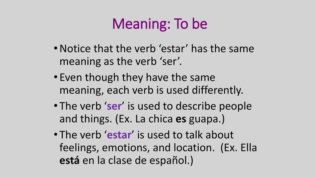Meaning: To be Notice that the verb ‘estar’ has the same meaning as the verb ‘ser’.