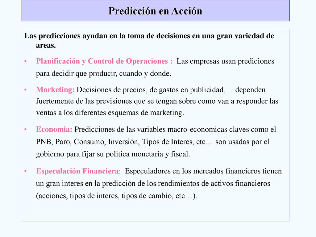 Predicción en Acción Las predicciones ayudan en la toma de decisiones en una gran variedad de areas.