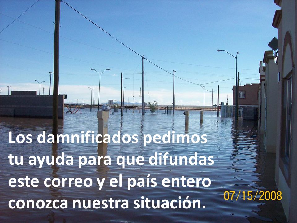 Los damnificados pedimos tu ayuda para que difundas este correo y el país entero conozca nuestra situación.