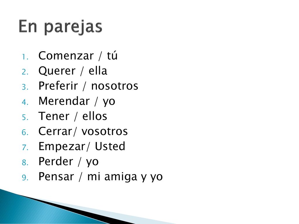 En parejas Comenzar / tú Querer / ella Preferir / nosotros