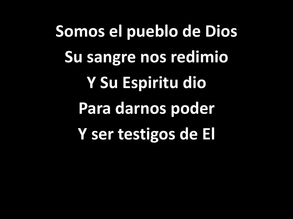 Somos el pueblo de Dios Su sangre nos redimio Y Su Espiritu dio Para darnos poder Y ser testigos de El