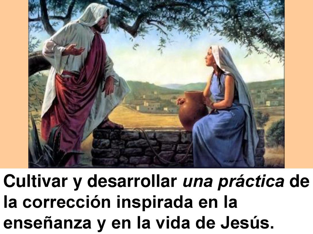 Cultivar y desarrollar una práctica de la corrección inspirada en la enseñanza y en la vida de Jesús.