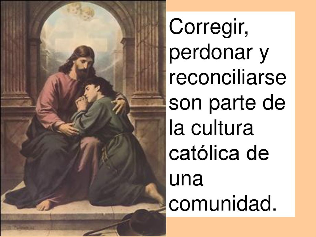 Corregir, perdonar y reconciliarse son parte de la cultura católica de una comunidad.