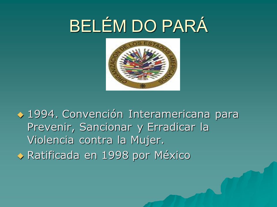 BELÉM DO PARÁ Convención Interamericana para Prevenir, Sancionar y Erradicar la Violencia contra la Mujer.