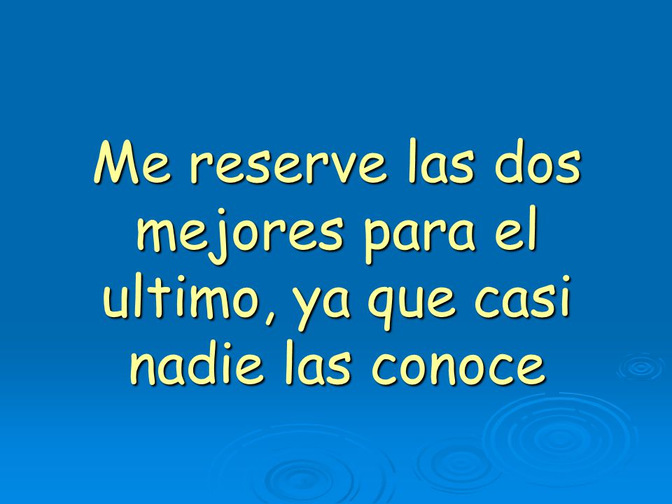 Me reserve las dos mejores para el ultimo, ya que casi nadie las conoce