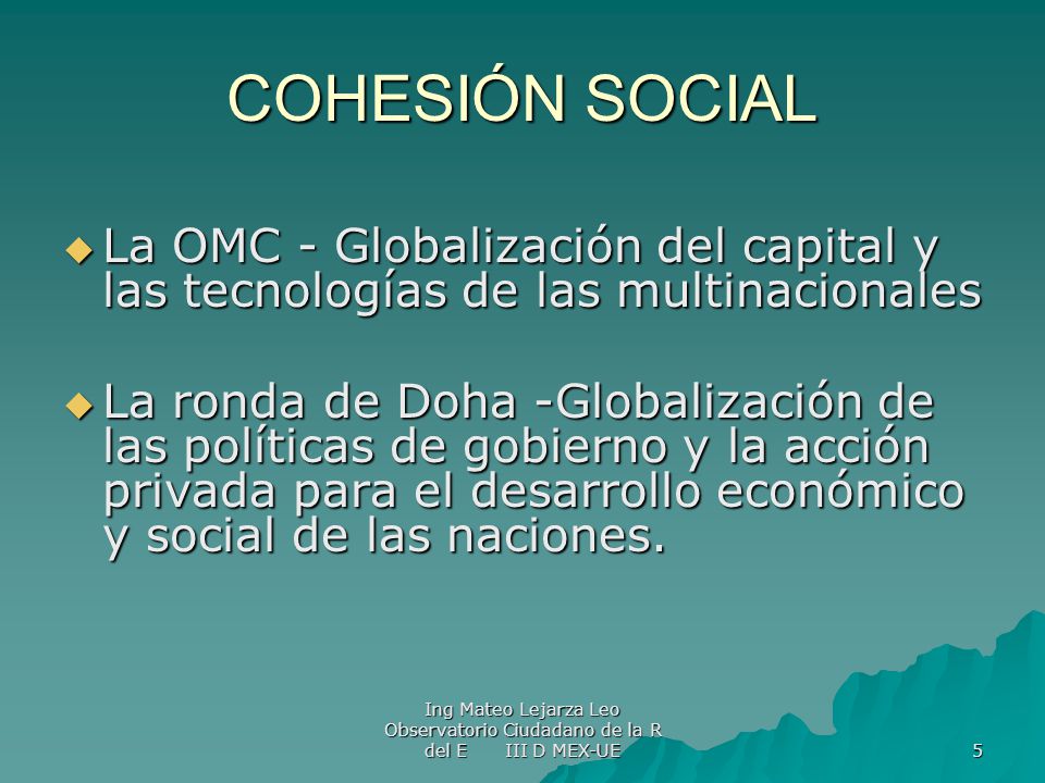 COHESIÓN SOCIAL La OMC - Globalización del capital y las tecnologías de las multinacionales.