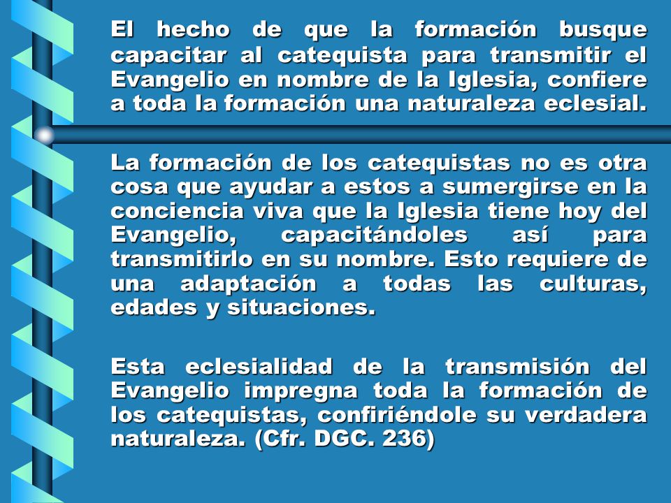 El hecho de que la formación busque capacitar al catequista para transmitir el Evangelio en nombre de la Iglesia, confiere a toda la formación una naturaleza eclesial.