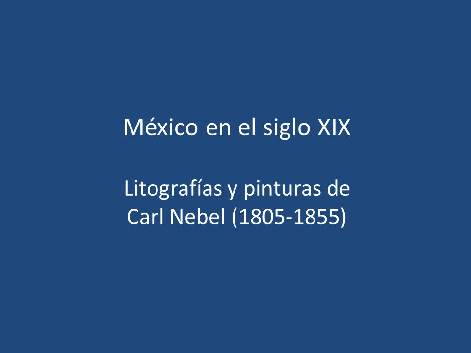 México en el siglo XIX Litografías y pinturas de Carl Nebel ( )