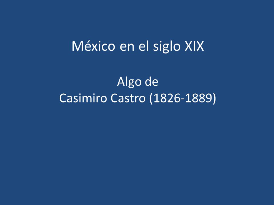 México en el siglo XIX Algo de Casimiro Castro ( )