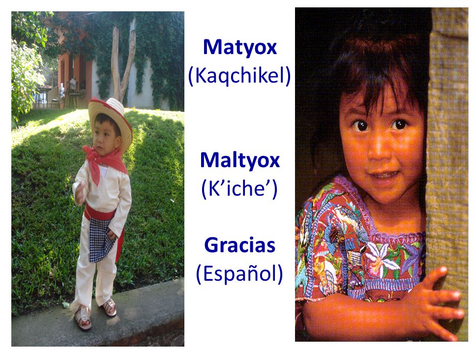 Matyox (Kaqchikel) Maltyox (K’iche’) Gracias (Español)