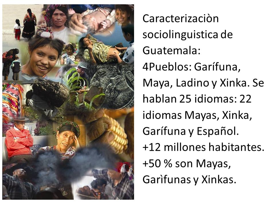 Caracterizaciòn sociolinguistica de Guatemala: 4Pueblos: Garífuna, Maya, Ladino y Xinka.