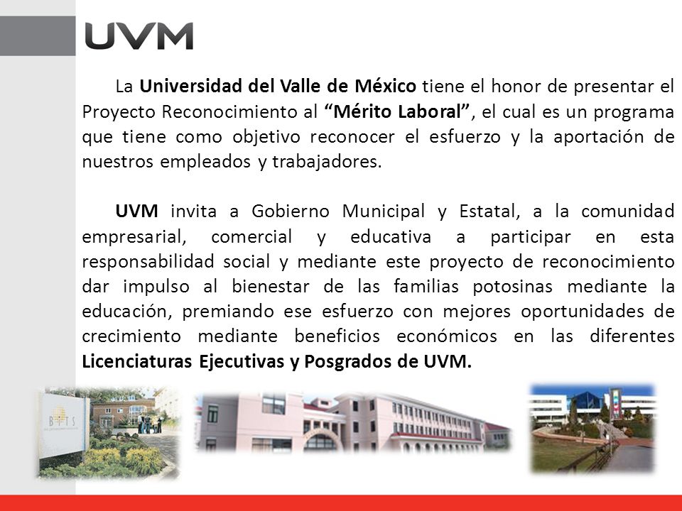 La Universidad del Valle de México tiene el honor de presentar el Proyecto Reconocimiento al Mérito Laboral , el cual es un programa que tiene como objetivo reconocer el esfuerzo y la aportación de nuestros empleados y trabajadores.