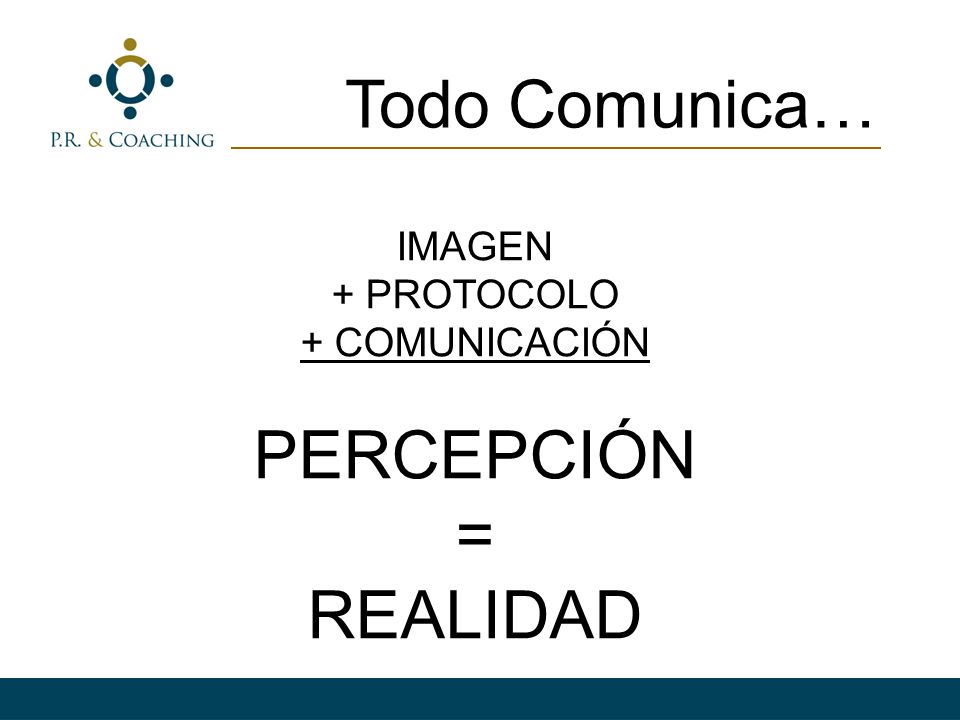 Todo Comunica… IMAGEN + PROTOCOLO + COMUNICACIÓN PERCEPCIÓN = REALIDAD