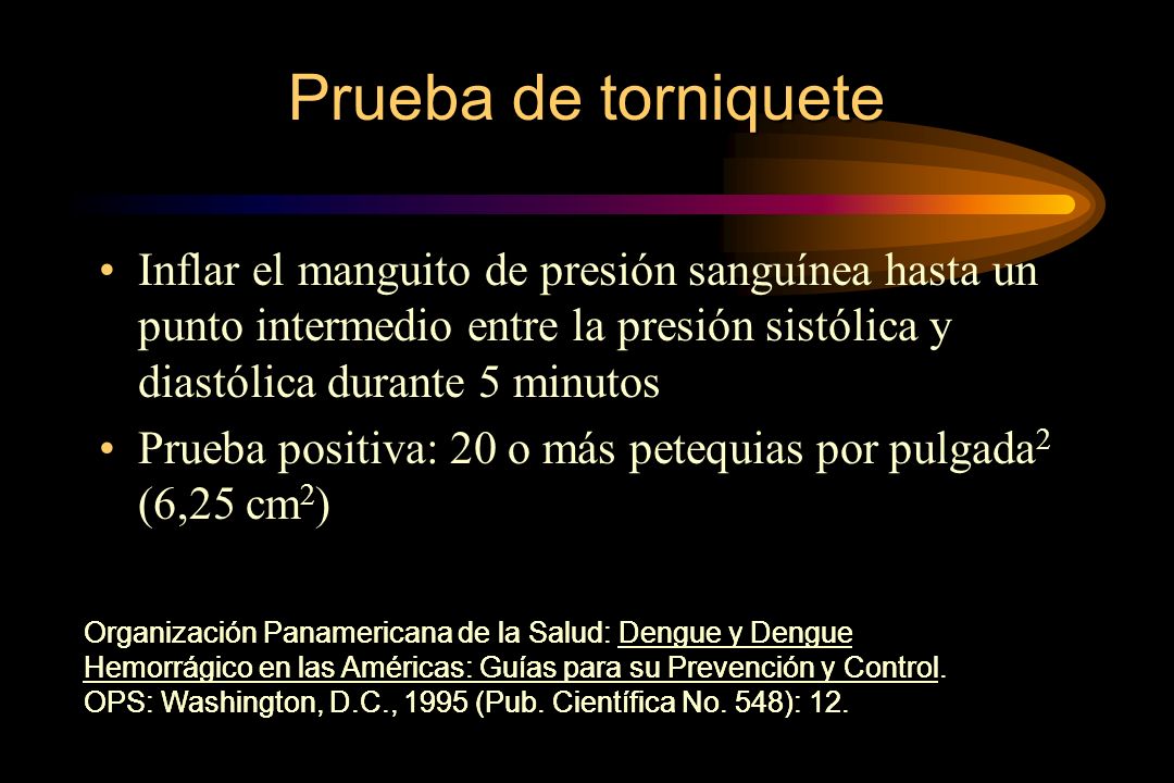 Prueba de torniquete Inflar el manguito de presión sanguínea hasta un punto intermedio entre la presión sistólica y diastólica durante 5 minutos.