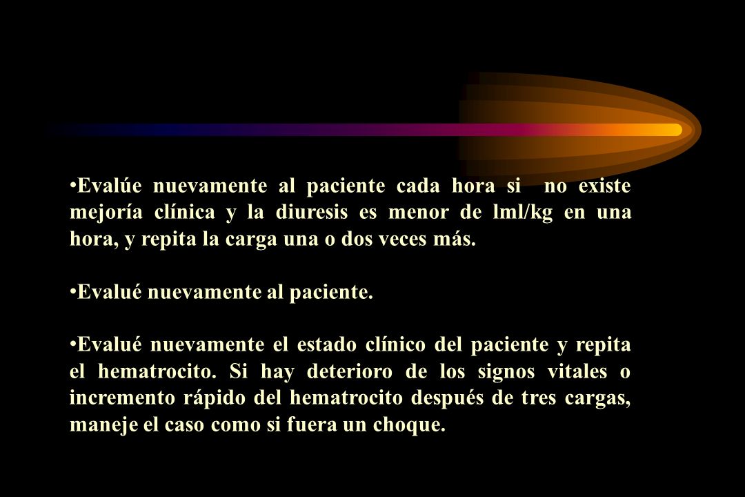 Evalúe nuevamente al paciente cada hora si no existe mejoría clínica y la diuresis es menor de lml/kg en una hora, y repita la carga una o dos veces más.