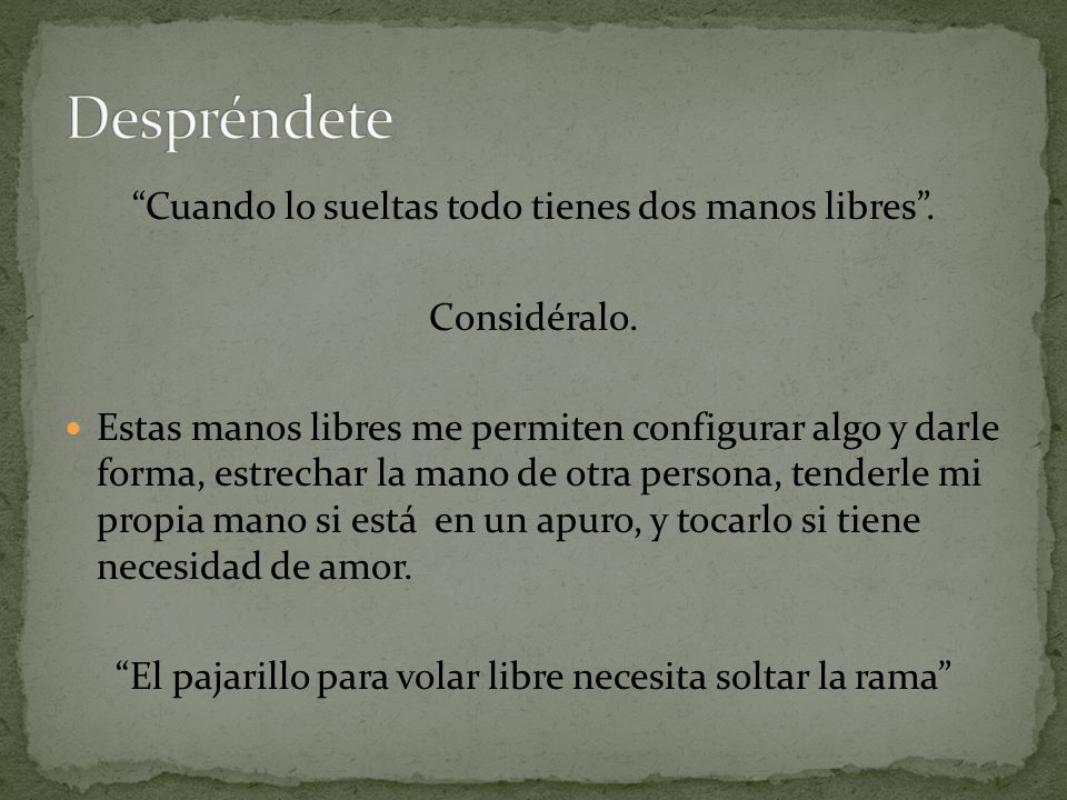 Despréndete Cuando lo sueltas todo tienes dos manos libres .