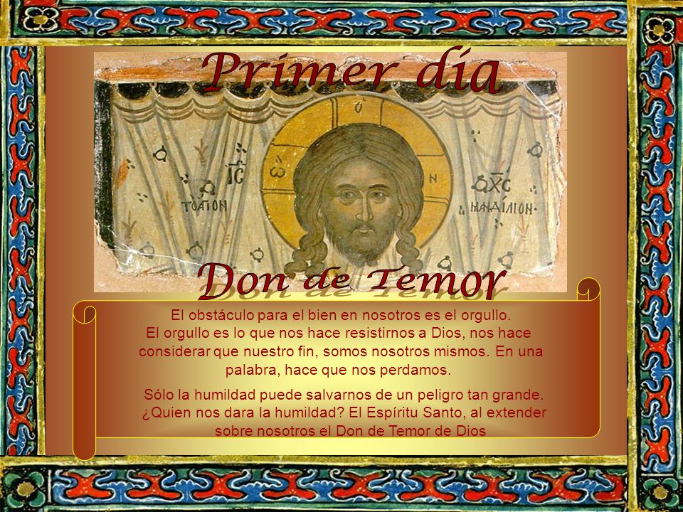 Primer día Don de Temor. El obstáculo para el bien en nosotros es el orgullo. El orgullo es lo que nos hace resistirnos a Dios, nos hace.