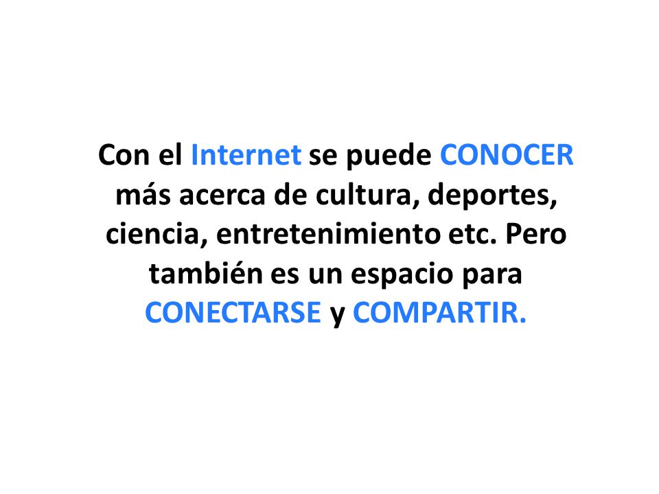 Con el Internet se puede CONOCER más acerca de cultura, deportes, ciencia, entretenimiento etc.