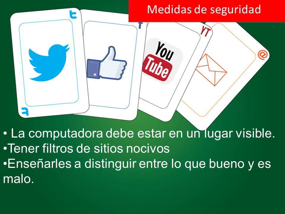 Medidas de seguridad La computadora debe estar en un lugar visible. Tener filtros de sitios nocivos.
