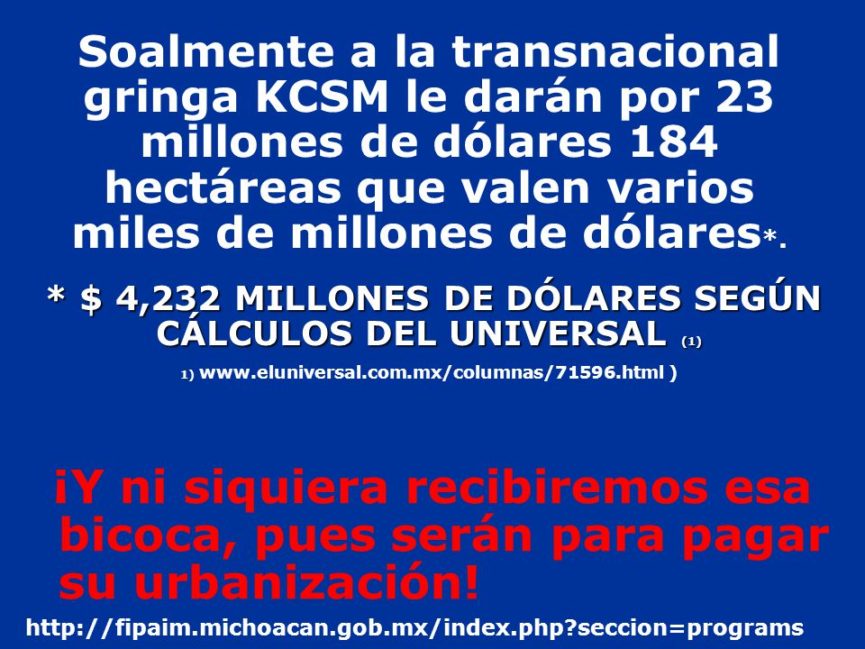 Soalmente a la transnacional gringa KCSM le darán por 23 millones de dólares 184 hectáreas que valen varios miles de millones de dólares*. * $ 4,232 MILLONES DE DÓLARES SEGÚN CÁLCULOS DEL UNIVERSAL (1) 1)   )