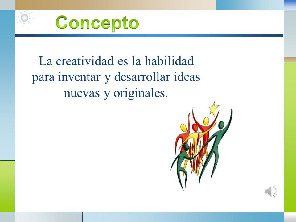 Concepto La creatividad es la habilidad para inventar y desarrollar ideas nuevas y originales.
