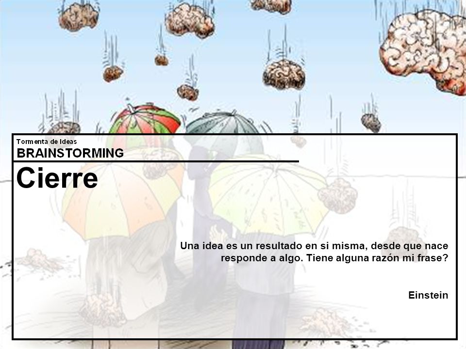 Cierre Una idea es un resultado en si misma, desde que nace responde a algo. Tiene alguna razón mi frase