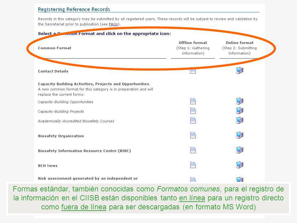 Formas estándar, también conocidas como Formatos comunes, para el registro de la información en el CIISB están disponibles tanto en línea para un registro directo como fuera de línea para ser descargadas (en formato MS Word)
