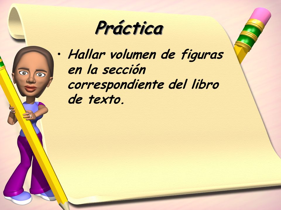 Práctica Hallar volumen de figuras en la sección correspondiente del libro de texto.